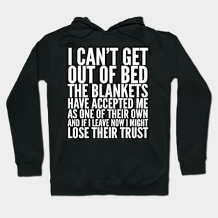 I CAN'T GET OUT OF BED Hoodie